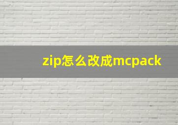 zip怎么改成mcpack