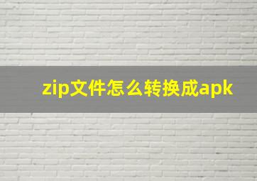 zip文件怎么转换成apk