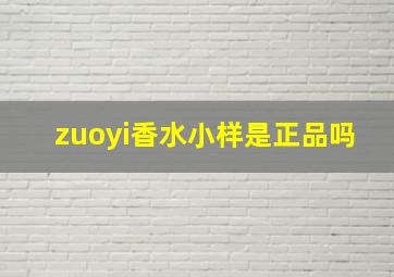 zuoyi香水小样是正品吗