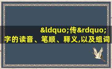 “传”字的读音、笔顺、释义,以及组词、造句的技巧