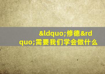 “修德”需要我们学会做什么