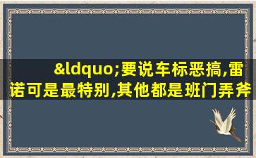 “要说车标恶搞,雷诺可是最特别,其他都是班门弄斧”