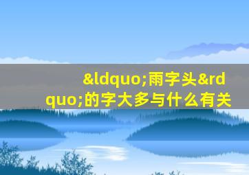 “雨字头”的字大多与什么有关