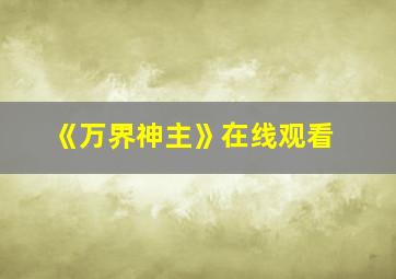 《万界神主》在线观看