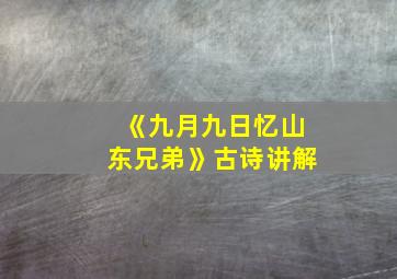 《九月九日忆山东兄弟》古诗讲解