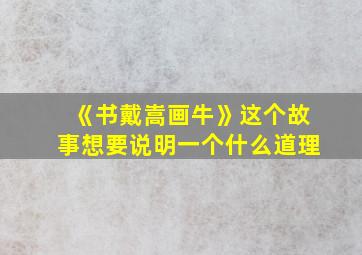 《书戴嵩画牛》这个故事想要说明一个什么道理