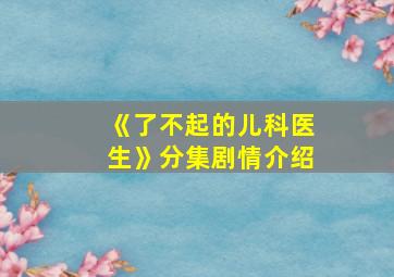 《了不起的儿科医生》分集剧情介绍