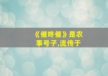 《催咚催》是农事号子,流传于