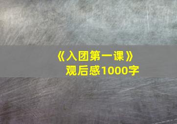 《入团第一课》观后感1000字