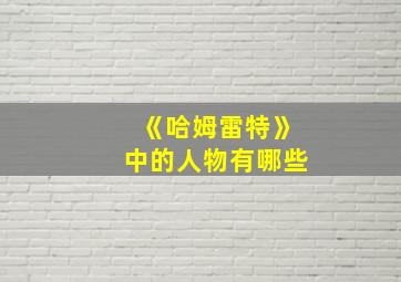 《哈姆雷特》中的人物有哪些