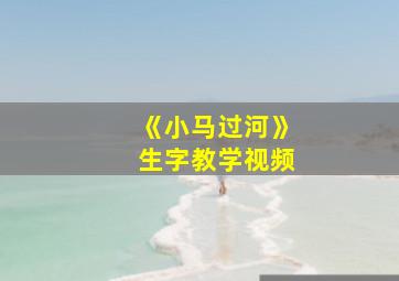 《小马过河》生字教学视频