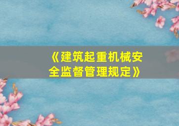 《建筑起重机械安全监督管理规定》