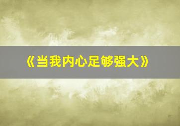 《当我内心足够强大》