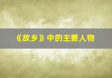 《故乡》中的主要人物