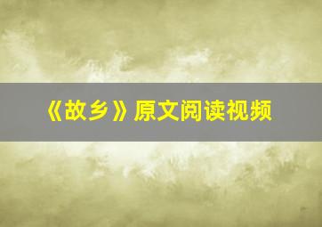 《故乡》原文阅读视频