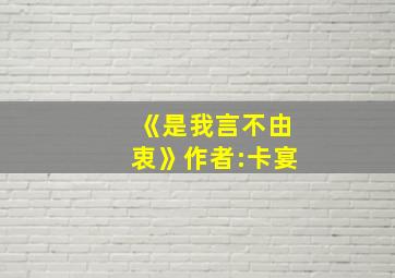 《是我言不由衷》作者:卡宴