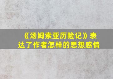 《汤姆索亚历险记》表达了作者怎样的思想感情