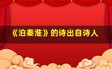 《泊秦淮》的诗出自诗人