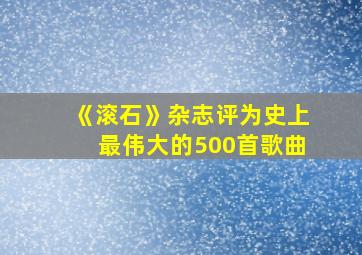 《滚石》杂志评为史上最伟大的500首歌曲