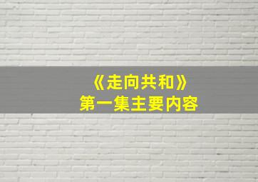 《走向共和》第一集主要内容