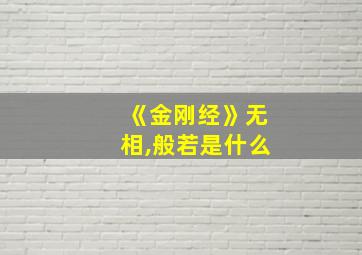 《金刚经》无相,般若是什么