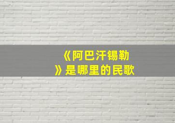 《阿巴汗锡勒》是哪里的民歌