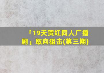 「19天贺红同人广播剧」取向狙击(第三期)