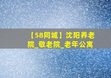 【58同城】沈阳养老院_敬老院_老年公寓