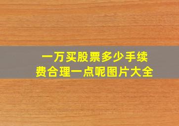 一万买股票多少手续费合理一点呢图片大全