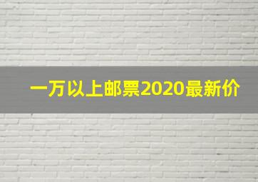 一万以上邮票2020最新价