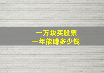 一万块买股票一年能赚多少钱