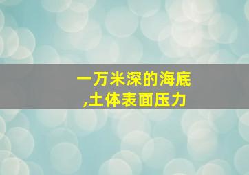 一万米深的海底,土体表面压力