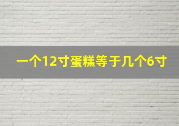 一个12寸蛋糕等于几个6寸