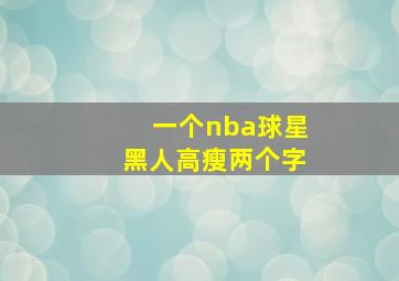 一个nba球星黑人高瘦两个字