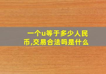 一个u等于多少人民币,交易合法吗是什么