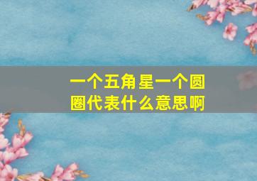 一个五角星一个圆圈代表什么意思啊