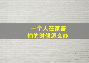 一个人在家害怕的时候怎么办