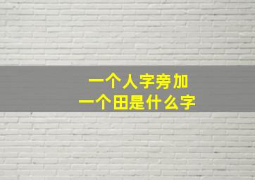 一个人字旁加一个田是什么字