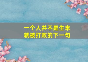 一个人并不是生来就被打败的下一句