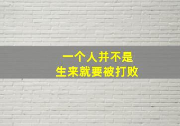 一个人并不是生来就要被打败