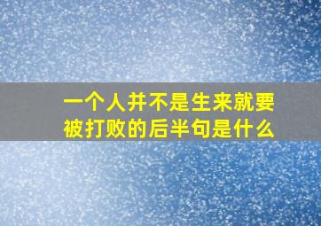 一个人并不是生来就要被打败的后半句是什么