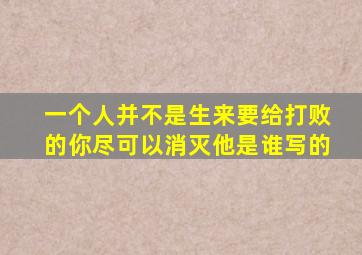 一个人并不是生来要给打败的你尽可以消灭他是谁写的