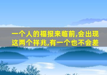 一个人的福报来临前,会出现这两个祥兆,有一个也不会差