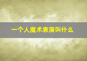 一个人魔术表演叫什么