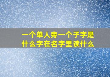 一个单人旁一个子字是什么字在名字里读什么