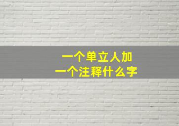 一个单立人加一个注释什么字