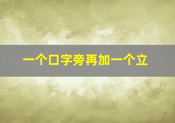 一个口字旁再加一个立