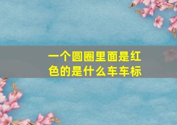 一个圆圈里面是红色的是什么车车标