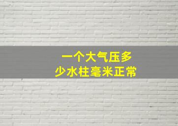 一个大气压多少水柱毫米正常