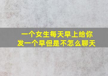 一个女生每天早上给你发一个早但是不怎么聊天